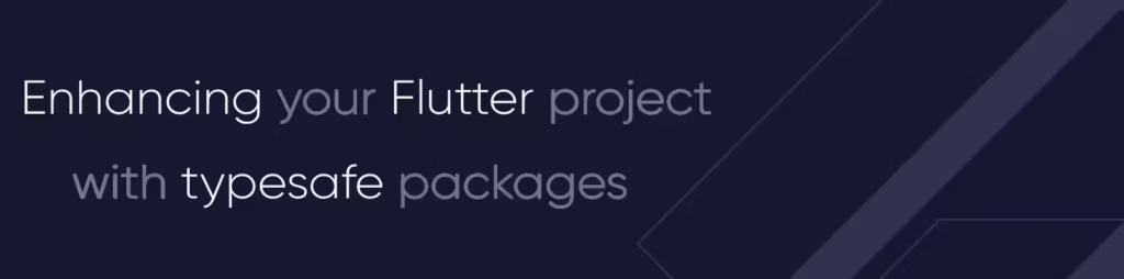 Enhancing Your Flutter Project with Typesafe Packages